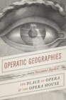 Operatic Geographies : The Place of Opera and the Opera House - Book