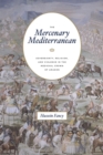 The Mercenary Mediterranean : Sovereignty, Religion, and Violence in the Medieval Crown of Aragon - Book