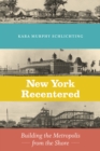 New York Recentered : Building the Metropolis from the Shore - Book