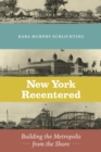New York Recentered : Building the Metropolis from the Shore - eBook