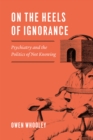 On the Heels of Ignorance : Psychiatry and the Politics of Not Knowing - Book