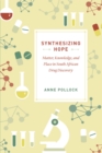 Synthesizing Hope : Matter, Knowledge, and Place in South African Drug Discovery - eBook