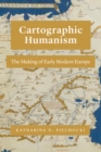 Cartographic Humanism : The Making of Early Modern Europe - eBook