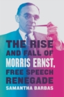 The Rise and Fall of Morris Ernst, Free Speech Renegade - eBook