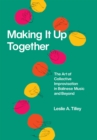 Making It Up Together : The Art of Collective Improvisation in Balinese Music and Beyond - eBook