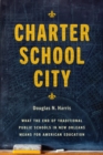 Charter School City : What the End of Traditional Public Schools in New Orleans Means for American Education - Book