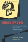 Union by Law : Filipino American Labor Activists, Rights Radicalism, and Racial Capitalism - Book