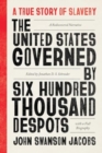 The United States Governed by Six Hundred Thousand Despots : A True Story of Slavery; A Rediscovered Narrative, with a Full Biography - Book