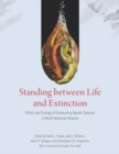 Standing between Life and Extinction : Ethics and Ecology of Conserving Aquatic Species in North American Deserts - Book