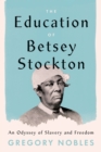 The Education of Betsey Stockton : An Odyssey of Slavery and Freedom - Book