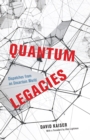 Quantum Legacies : Dispatches from an Uncertain World - Book