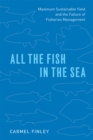 All the Fish in the Sea : Maximum Sustainable Yield and the Failure of Fisheries Management - Book