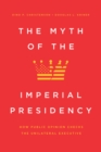The Myth of the Imperial Presidency : How Public Opinion Checks the Unilateral Executive - eBook
