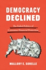 Democracy Declined : The Failed Politics of Consumer Financial Protection - Book