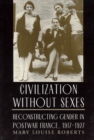 Civilization without Sexes : Reconstructing Gender in Postwar France, 1917-1927 - Book