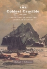 The Coldest Crucible : Arctic Exploration and American Culture - Book