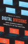 Digital Divisions : How Schools Create Inequality in the Tech Era - Book