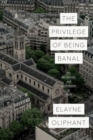 The Privilege of Being Banal : Art, Secularism, and Catholicism in Paris - Book