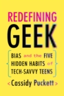 Redefining Geek : Bias and the Five Hidden Habits of Tech-Savvy Teens - eBook
