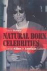 Natural Born Celebrities : Serial Killers in American Culture - Book