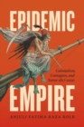 Epidemic Empire : Colonialism, Contagion, and Terror, 1817-2020 - Book