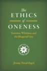 The Ethics of Oneness : Emerson, Whitman, and the Bhagavad Gita - Book