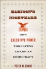 Madison's Nightmare : How Executive Power Threatens American Democracy - Book
