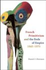 French Primitivism and the Ends of Empire, 1945-1975 - Book