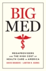 Big Med : Megaproviders and the High Cost of Health Care in America - eBook
