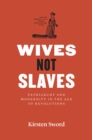 Wives Not Slaves : Patriarchy and Modernity in the Age of Revolutions - Book