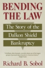 Bending the Law : The Story of the Dalkon Shield Bankruptcy - Book