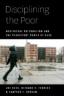 Disciplining the Poor : Neoliberal Paternalism and the Persistent Power of Race - Book