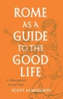 Rome as a Guide to the Good Life : A Philosophical Grand Tour - Book