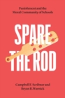 Spare the Rod : Punishment and the Moral Community of Schools - Book