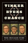 Tinker to Evers to Chance : The Chicago Cubs and the Dawn of Modern America - Book