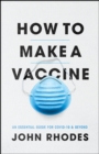 How to Make a Vaccine : An Essential Guide for Covid-19 and Beyond - Book