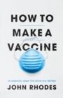 How to Make a Vaccine : An Essential Guide for COVID-19 and Beyond - eBook