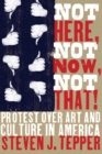 Not Here, Not Now, Not That! : Protest over Art and Culture in America - eBook