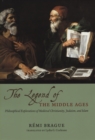 The Legend of the Middle Ages : Philosophical Explorations of Medieval Christianity, Judaism, and Islam - eBook