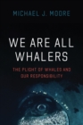 We Are All Whalers : The Plight of Whales and Our Responsibility - eBook
