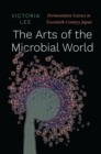The Arts of the Microbial World : Fermentation Science in Twentieth-Century Japan - eBook