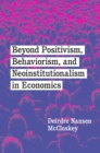 Beyond Positivism, Behaviorism, and Neoinstitutionalism in Economics - Book
