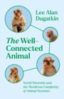 The Well-Connected Animal : Social Networks and the Wondrous Complexity of Animal Societies - eBook