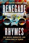 Renegade Rhymes : Rap Music, Narrative, and Knowledge in Taiwan - Book
