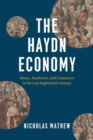 The Haydn Economy : Music, Aesthetics, and Commerce in the Late Eighteenth Century - Book