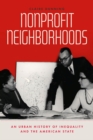 Nonprofit Neighborhoods : An Urban History of Inequality and the American State - Book