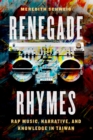 Renegade Rhymes : Rap Music, Narrative, and Knowledge in Taiwan - eBook