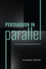 Persuasion in Parallel : How Information Changes Minds about Politics - Book