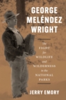 George Melendez Wright : The Fight for Wildlife and Wilderness in the National Parks - Book