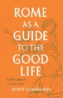 Rome as a Guide to the Good Life : A Philosophical Grand Tour - Book